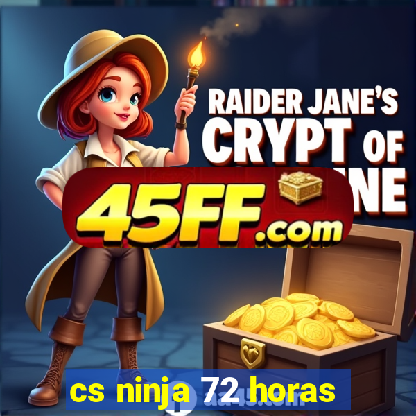 cs ninja 72 horas